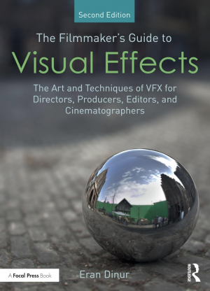The Filmmaker's Guide to Visual Effects: The Art and Techniques of VFX for Directors, Producers, Editors and Cinematographers